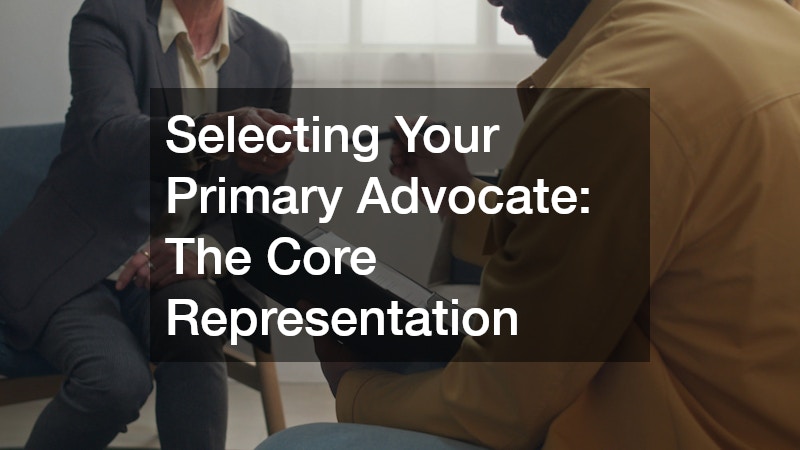 Selecting Your Primary Advocate: The Core Representation
