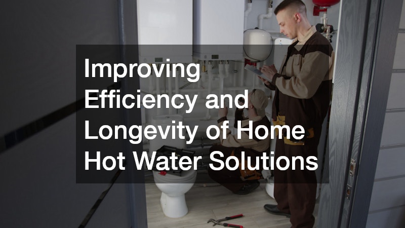 Improving Efficiency and Longevity of Home Hot Water Solutions