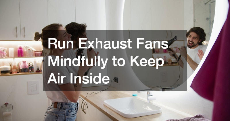 Run Exhaust Fans Mindfully to Keep Air Inside