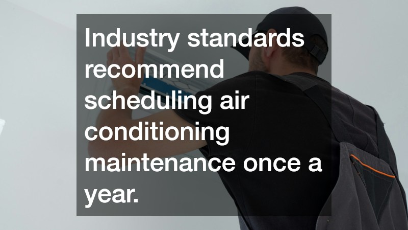 Industry standards recommend scheduling air conditioning maintenance once a year.