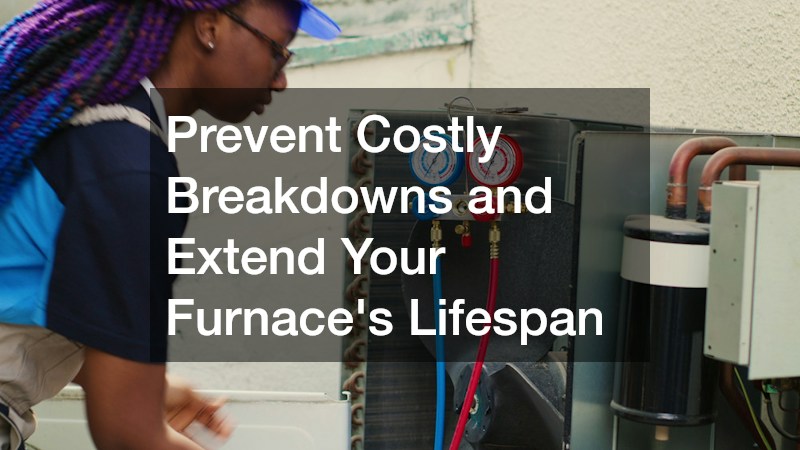 Prevent Costly Breakdowns and Extend Your Furnace
