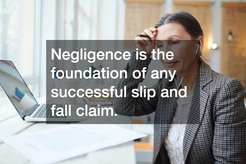 Negligence is the foundation of any successful slip and fall claim.