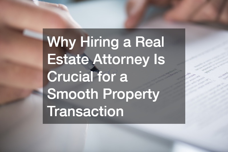 Why Hiring a Real Estate Attorney Is Crucial for a Smooth Property Transaction