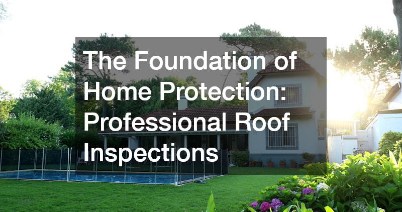 The Foundation of Home Protection: Professional Roof Inspections