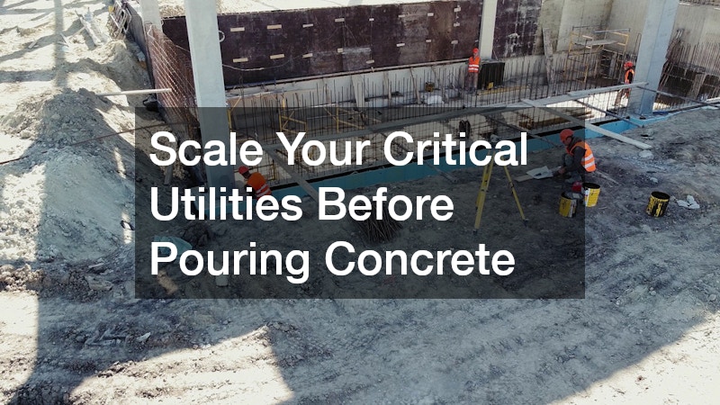 Scale Your Critical Utilities Before Pouring Concrete