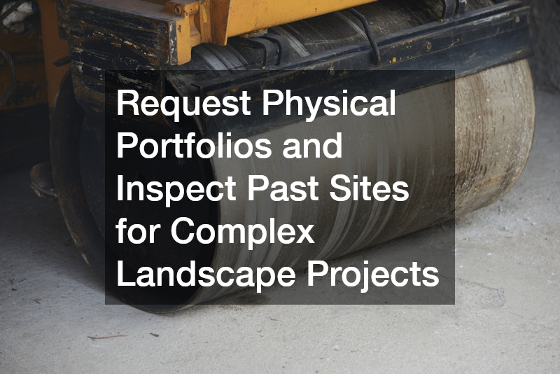 Request Physical Portfolios and Inspect Past Sites for Complex Landscape Projects