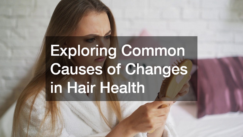 Exploring Common Causes of Changes in Hair Health