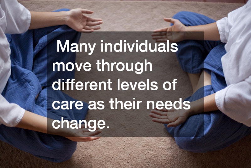 Many individuals move through different levels of care as their needs change.