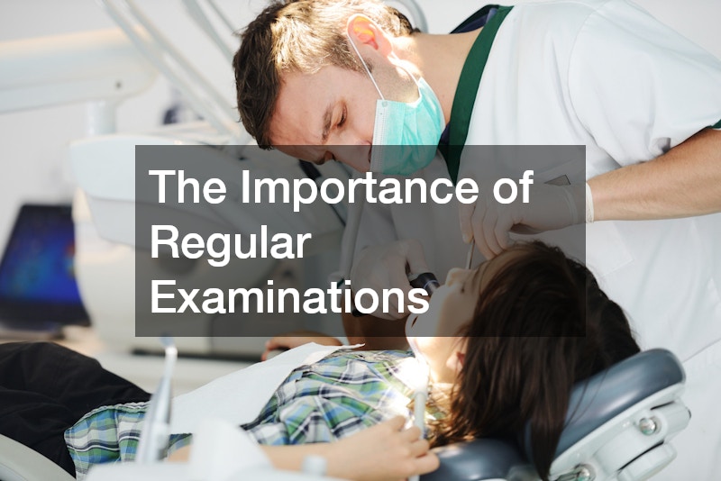 The Importance of Regular Examinations