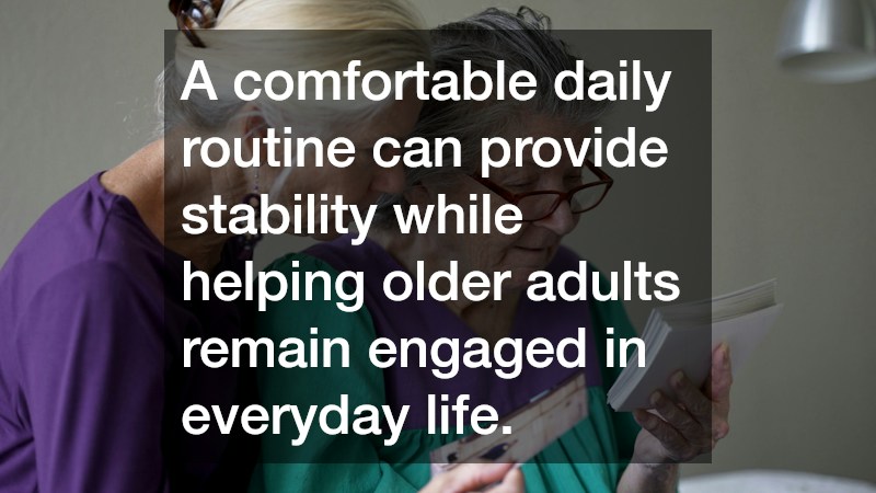 A comfortable daily routine can provide stability while helping older adults remain engaged in everyday life.