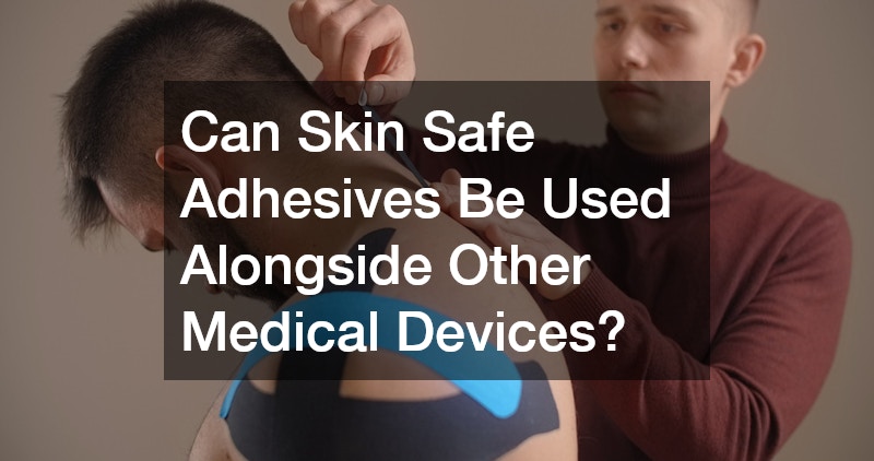Can Skin Safe Adhesives Be Used Alongside Other Medical Devices?