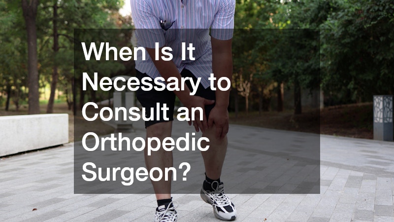 When Is It Necessary to Consult an Orthopedic Surgeon?