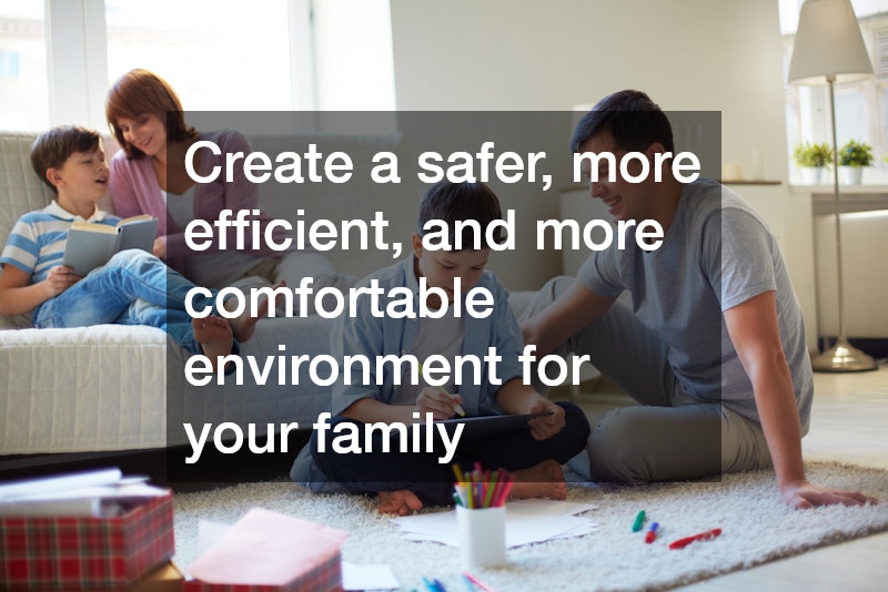 Create a safer, more efficient, and more comfortable environment for your family