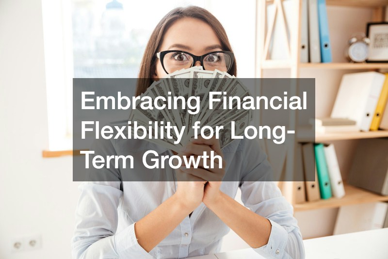 Embracing Financial Flexibility for Long-Term Growth