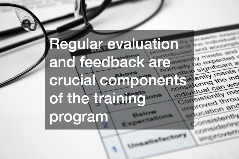 Regular evaluation and feedback are crucial components of the training program