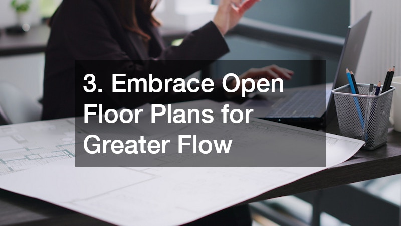 3. Embrace Open Floor Plans for Greater Flow