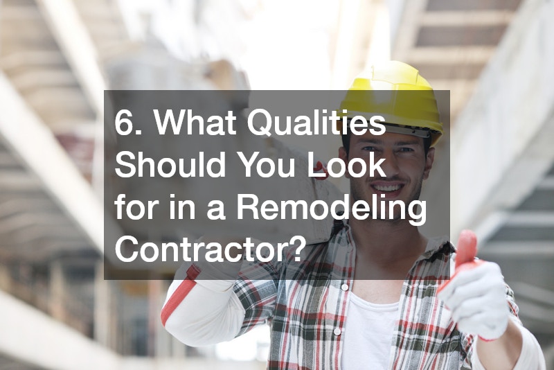 6. What Qualities Should You Look for in a Remodeling Contractor?