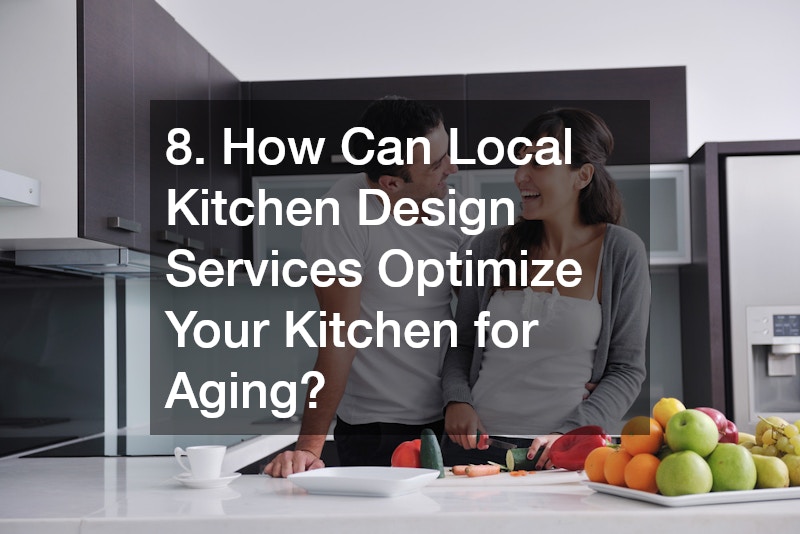 8. How Can Local Kitchen Design Services Optimize Your Kitchen for Aging?