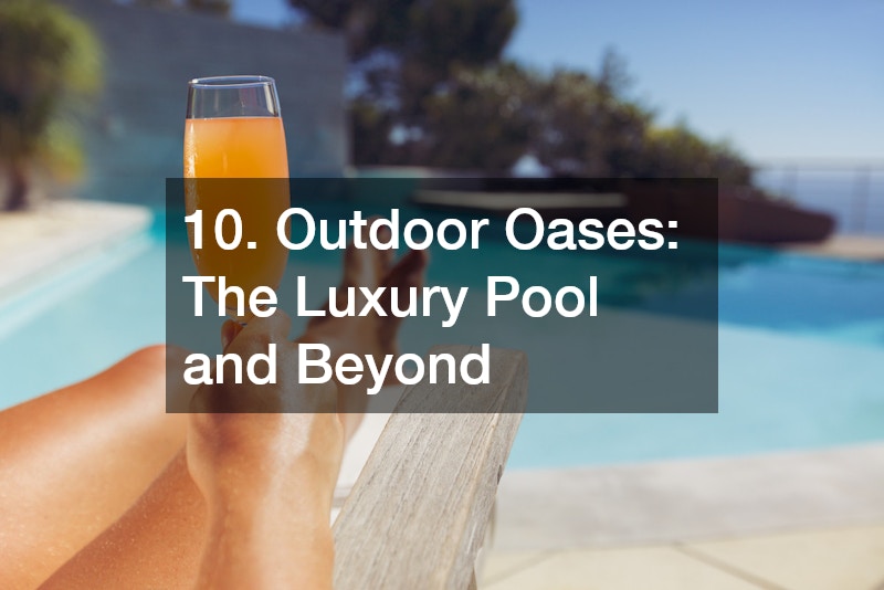 10. Outdoor Oases: The Luxury Pool and Beyond