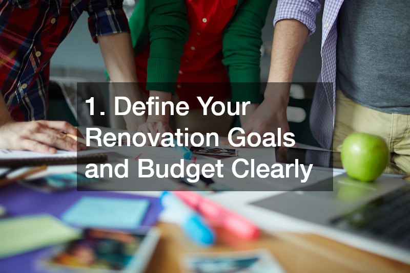 1. Define Your Renovation Goals and Budget Clearly
