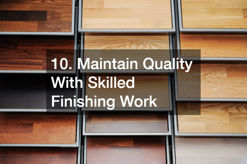 10. Maintain Quality With Skilled Finishing Work