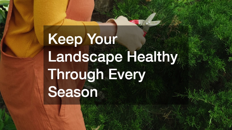 Keep Your Landscape Healthy Through Every Season