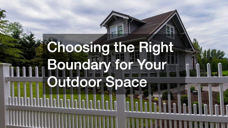 Choosing the Right Boundary for Your Outdoor Space
