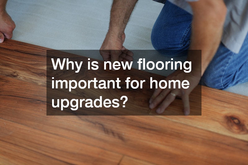 Why is new flooring important for home upgrades?