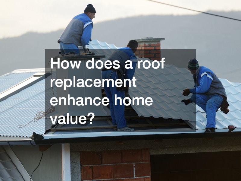 How does a roof replacement enhance home value?