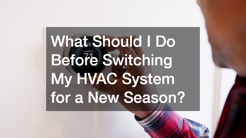 What Should I Do Before Switching My HVAC System for a New Season?