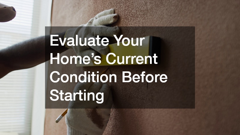 Evaluate Your Home’s Current Condition Before Starting