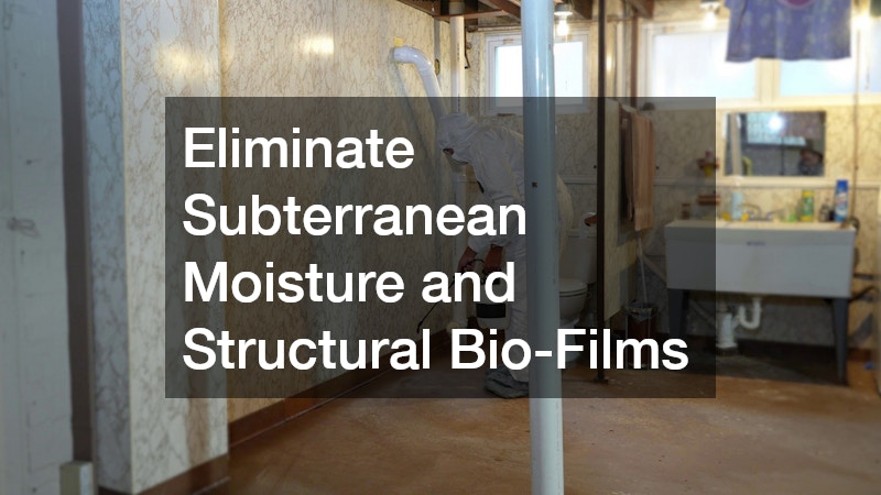 Eliminate Subterranean Moisture and Structural Bio-Films