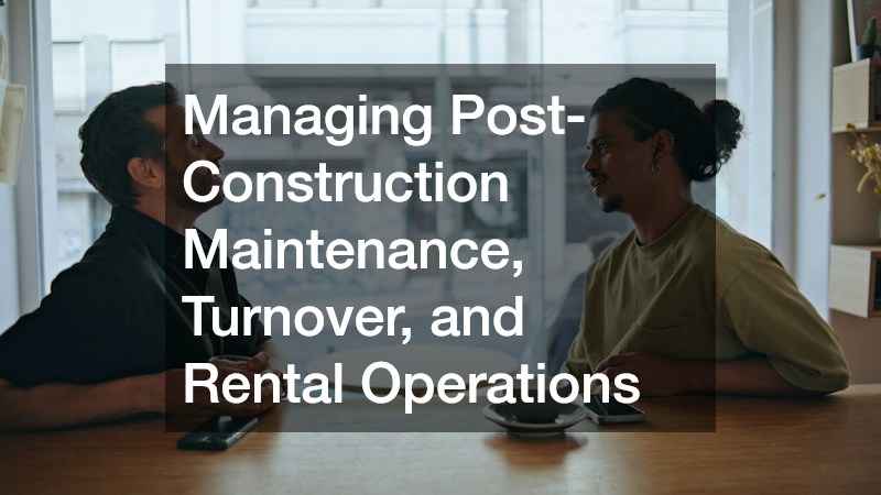 Managing Post-Construction Maintenance, Turnover, and Rental Operations