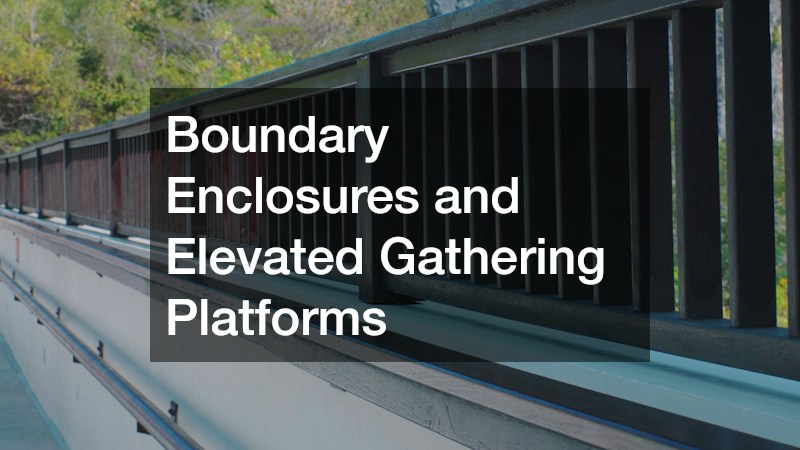 Boundary Enclosures and Elevated Gathering Platforms