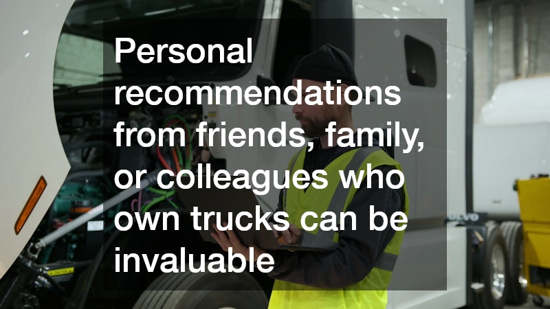 Personal recommendations from friends, family, or colleagues who own trucks can be invaluable