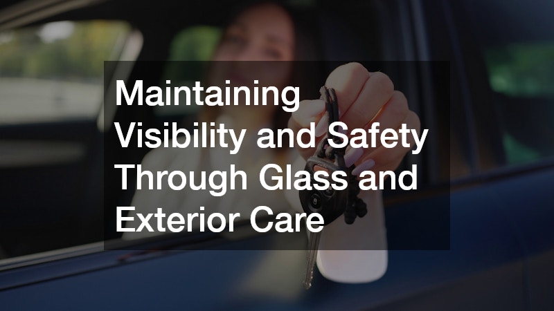 Maintaining Visibility and Safety Through Glass and Exterior Care