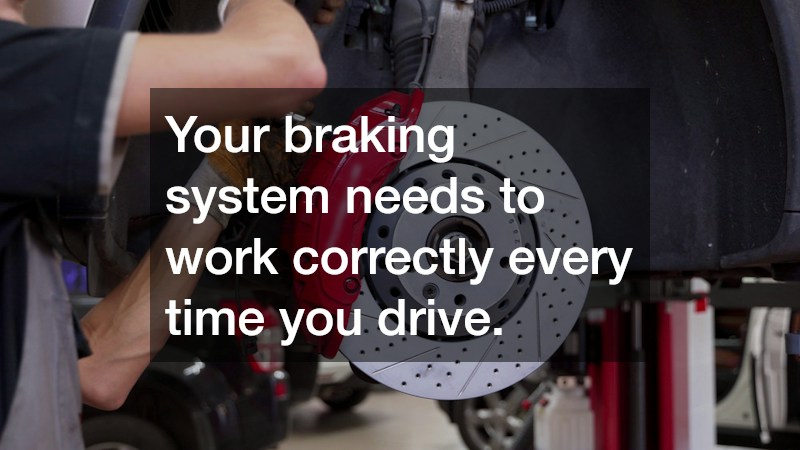 Your braking system needs to work correctly every time you drive.
