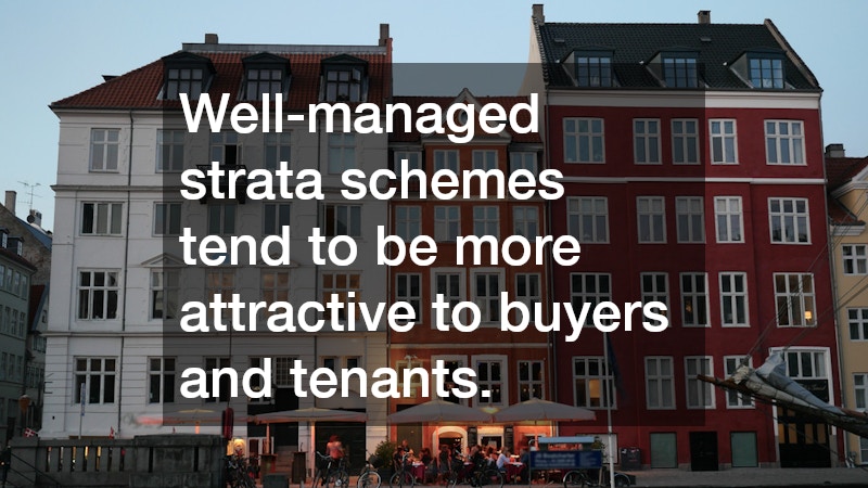 Well-managed strata schemes tend to be more attractive to buyers and tenants.