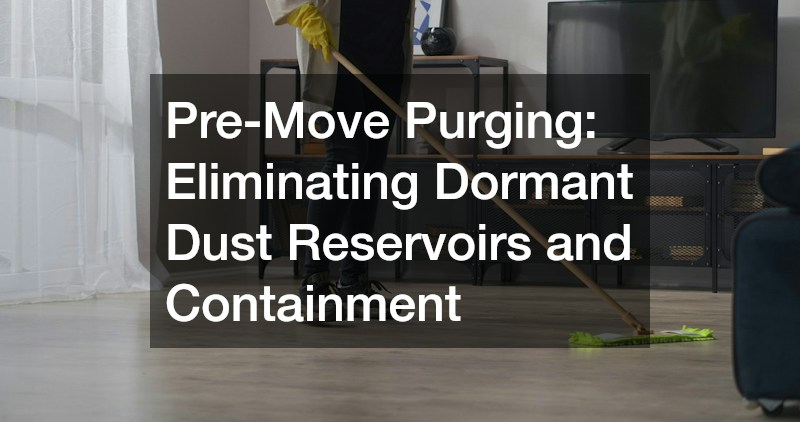 Pre-Move Purging: Eliminating Dormant Dust Reservoirs and Containment