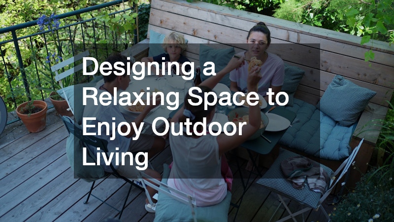 Designing a Relaxing Space to Enjoy Outdoor Living