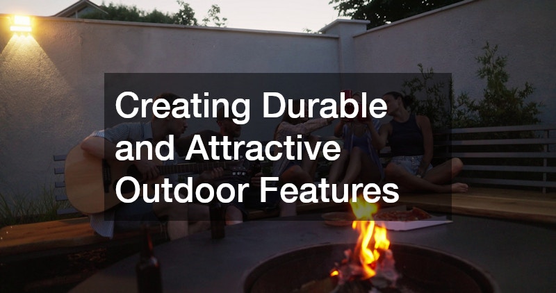 Creating Durable and Attractive Outdoor Features