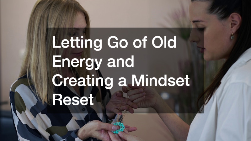 Letting Go of Old Energy and Creating a Mindset Reset