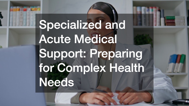 Specialized and Acute Medical Support: Preparing for Complex Health Needs