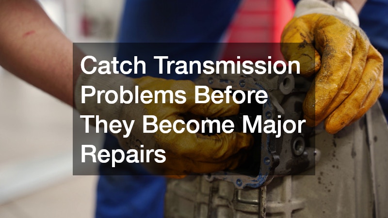Catch Transmission Problems Before They Become Major Repairs