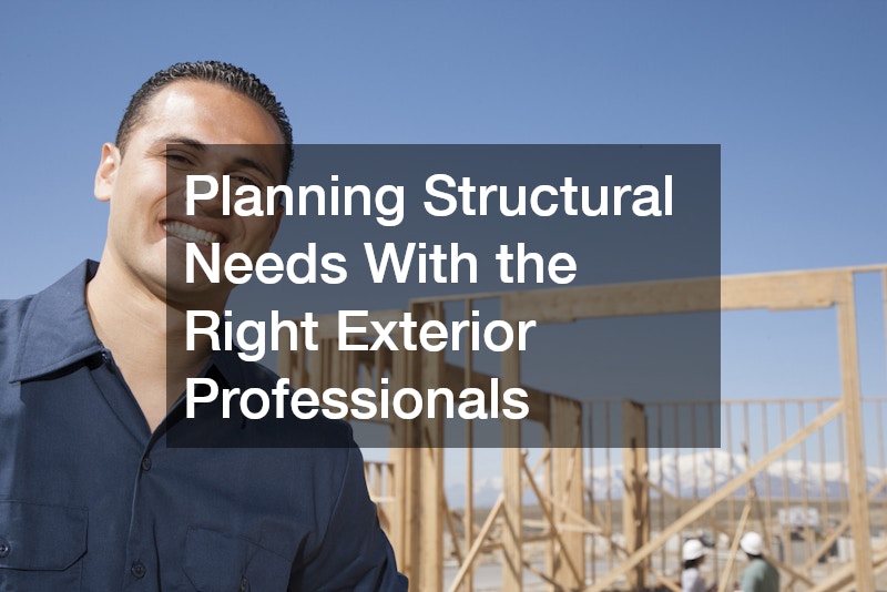 Planning Structural Needs With the Right Exterior Professionals