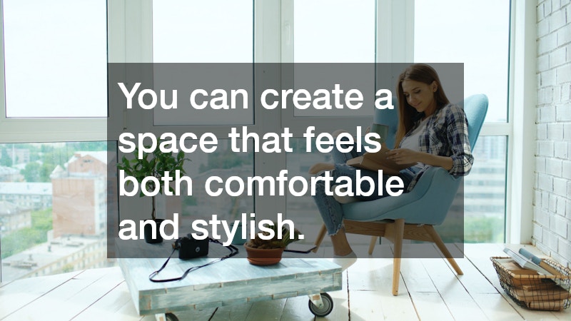 You can create a space that feels both comfortable and stylish.