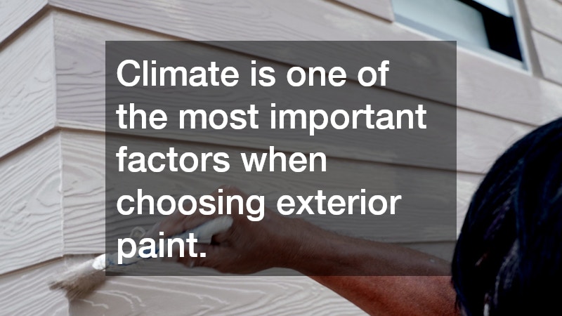 Climate is one of the most important factors when choosing exterior paint.