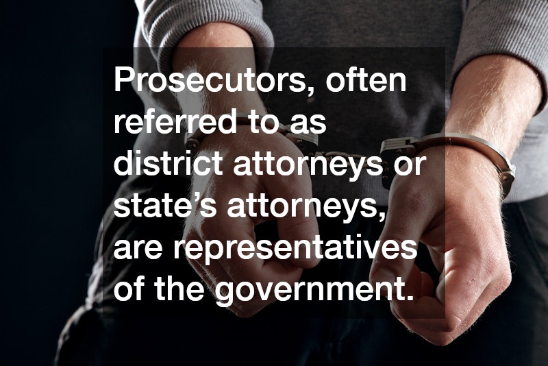 Prosecutors, often referred to as district attorneys or state’s attorneys, are representatives of the government.