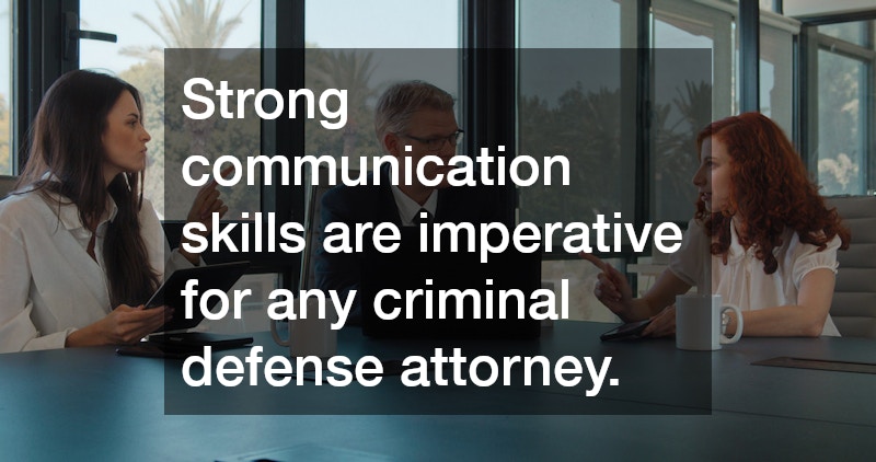 Strong communication skills are imperative for any criminal defense attorney.