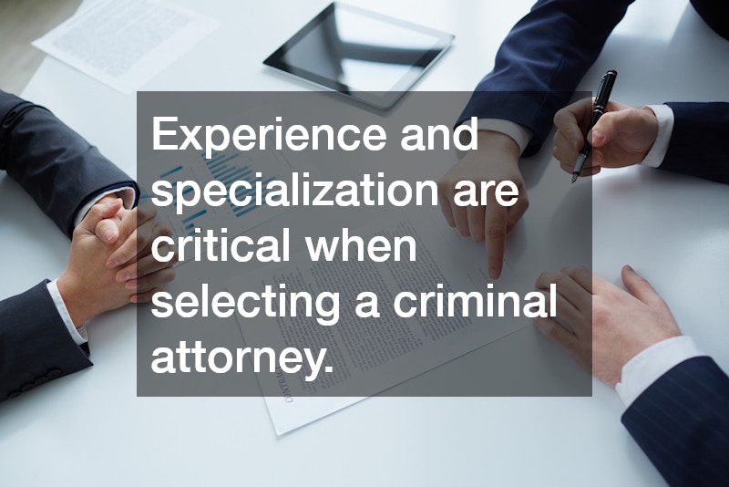 Experience and specialization are critical when selecting a criminal attorney.